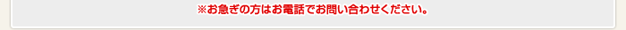 ※お急ぎの方はお電話でお問い合わせください。